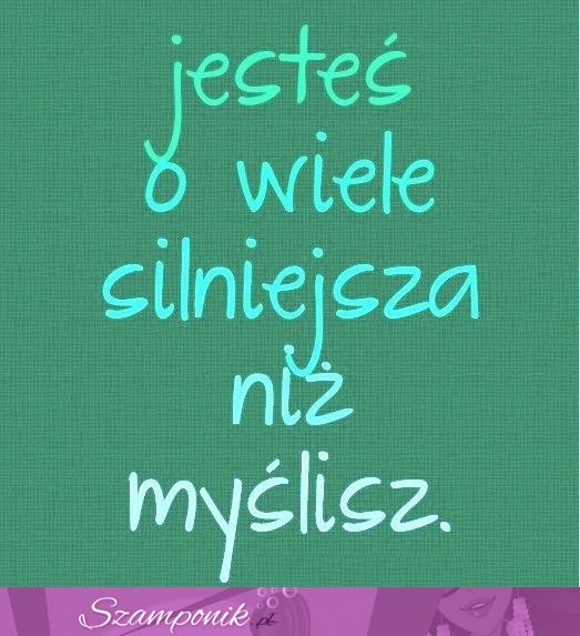 Jesteś o wiele silniejsza!