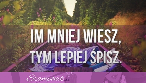 Im mniej wiesz