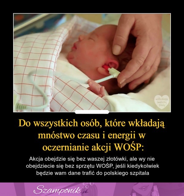 Do wszystkich osób, które wkładają mnóstwo czasu i energii w oczernianie akcji WOŚP!