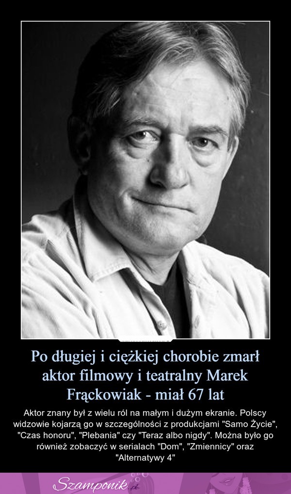 Po długiej i ciężkiej chorobie zmarł aktor filmowy i teatralny Marek Frąckowiak - miał 67 lat.