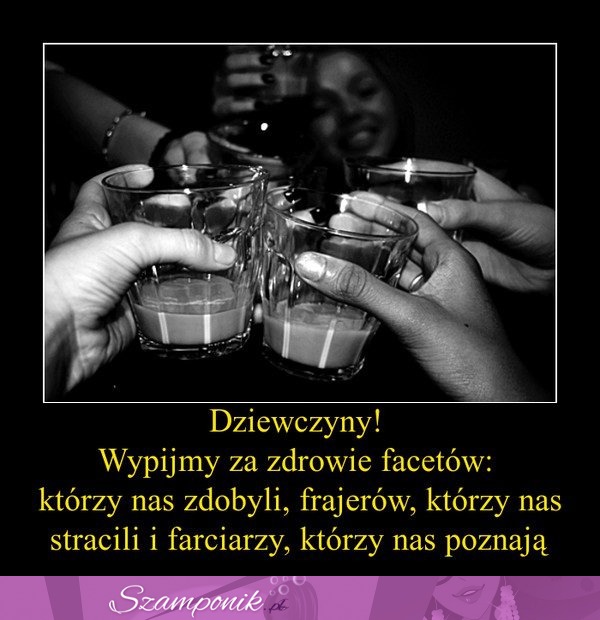 Dziewczyny! Wypijmy za zdrowie...