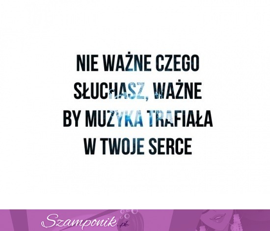 Nie ważne czego słuchasz...