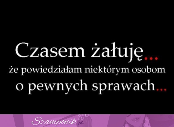 Czasem żałuję...