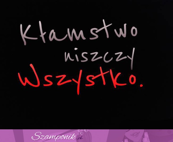 Kłamstwo niszczy... WSZYSTKO