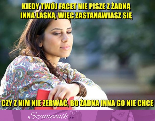 Kiedy Twój facet nie pisze z żadną inną laską