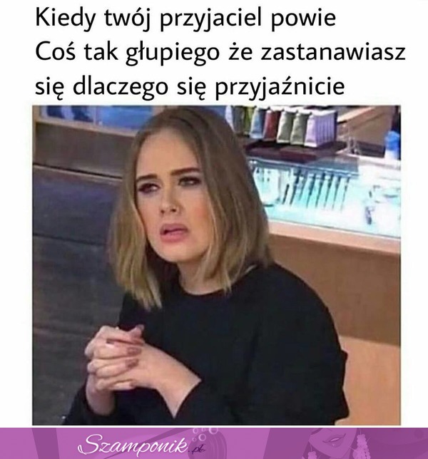 Kiedy Twój przyjaciel powie coś głupiego