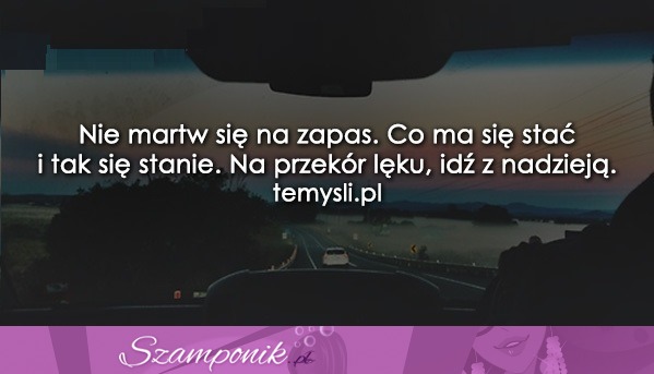 Nie martw się na zapas.