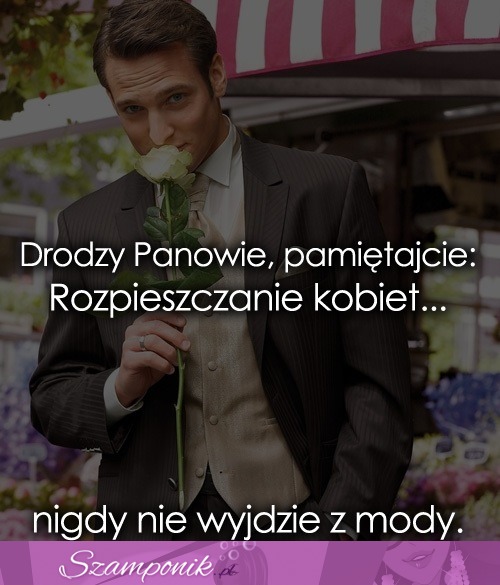 Drodzy Panowie, pamiętajcie...