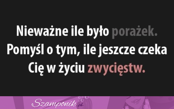 Nieważne ile było porażek