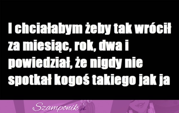 I chciałabym, żeby tak wrócił.