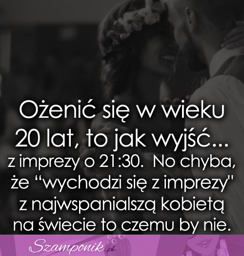 Ożenić się w wieku 20 lat, to jak wyjść...