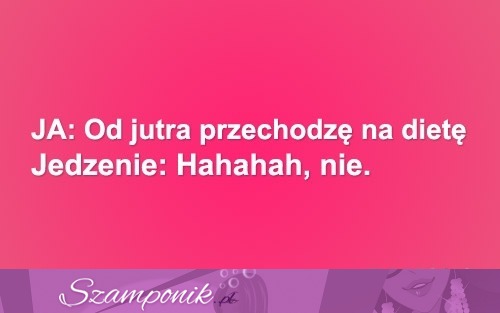 Od jutra przechodzę na dietę ;D