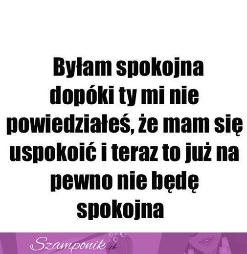 Byłam spokojna dopóki...