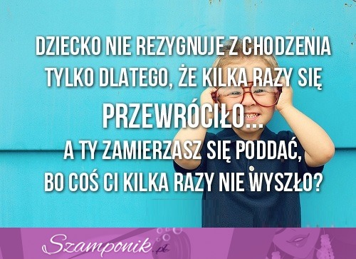 Dziecko nie rezygnuje a Ty chcesz...