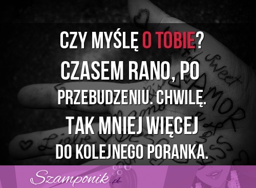 Czy myślę o tobie.