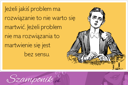 Z problemami tak jest ;)