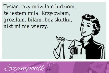 Tysiąc razy mówiłam ludziom, że jestem miła ;P