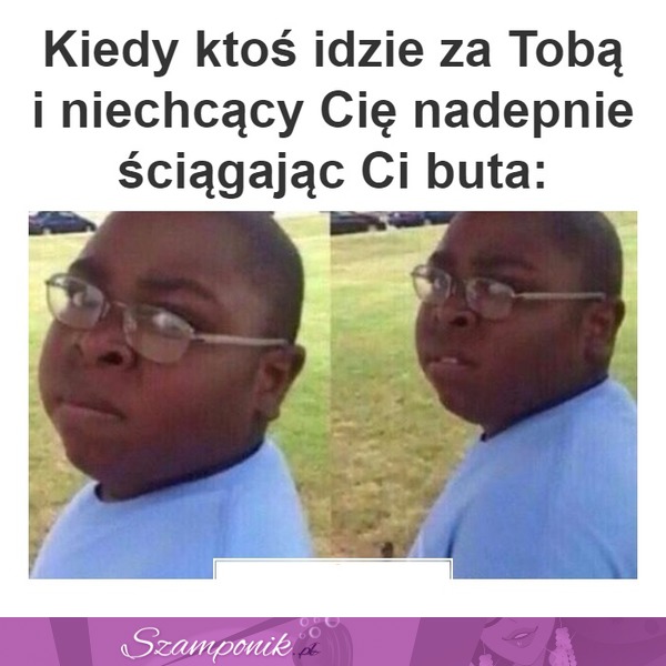 Kiedy ktoś idzie za Tobą