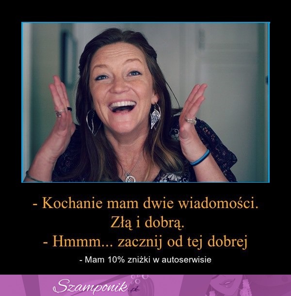 Kochanie mam dwie wiadomości, dobrą i złą ;D