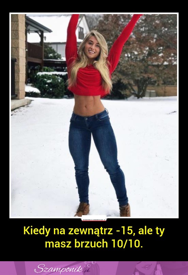 Kiedy na zewnątrz -15, ale ty masz brzuch 10/10