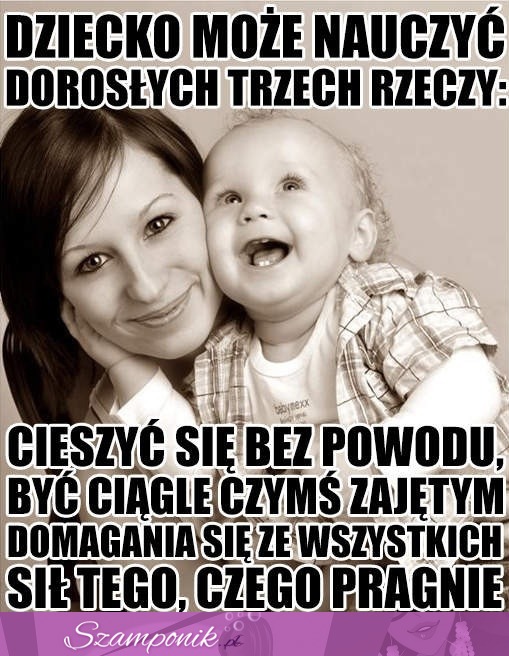 Dziecko możę nauczyć dorosłych trzech rzeczy...