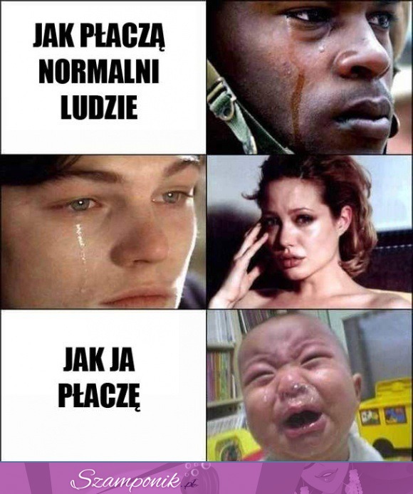 Jak płaczą normalni ludzie, a jak ja...