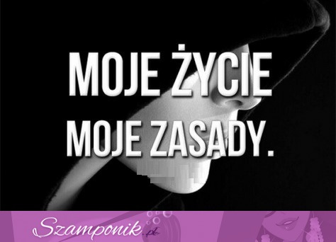 Moje życie i zadady!