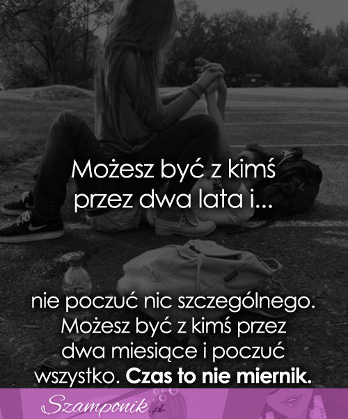 Możesz być z kimś przez dwa lata...