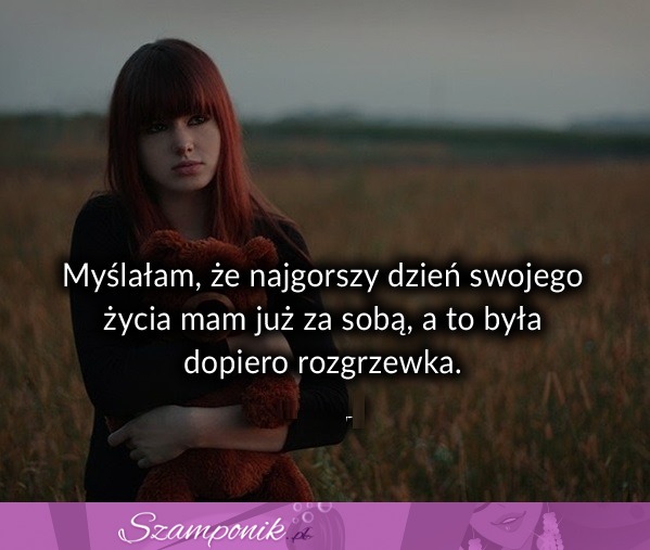 Myślałam że najgorszy dzień ...