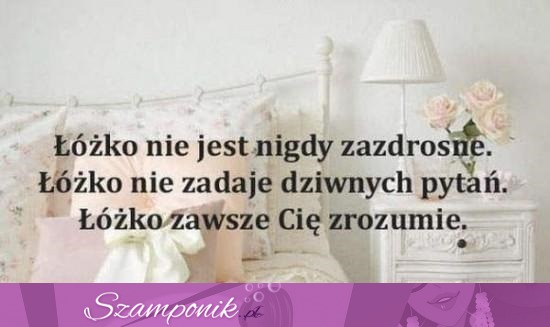 Łóżko zawsze rozumie