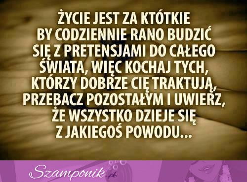 Życie jest za krótkie, by...