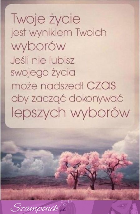 Twoje życie jest wynikiem...