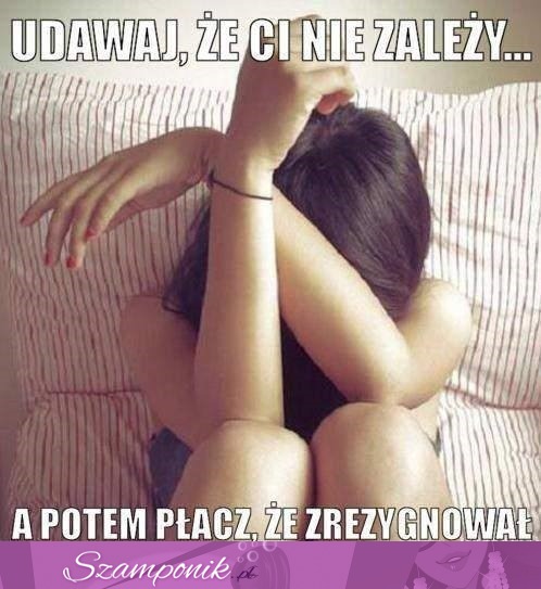 Udawaj, że ci nie zależy, a potem..