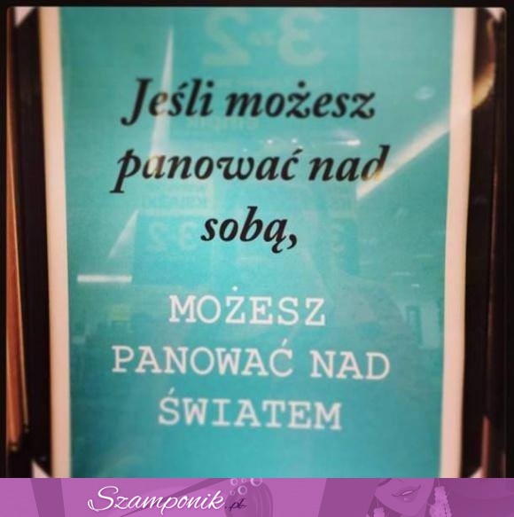 Jeżeli mozesz panować nad sobą...