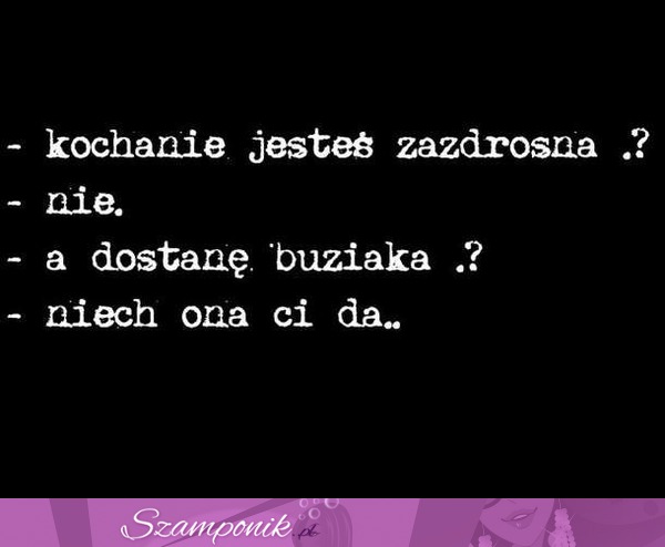 Kochanie jesteś zazdrosna