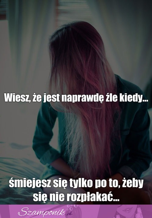 Wiesz, że jest naprawdę źle kiedy...