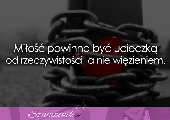 Miłość powinna być ucieczką.