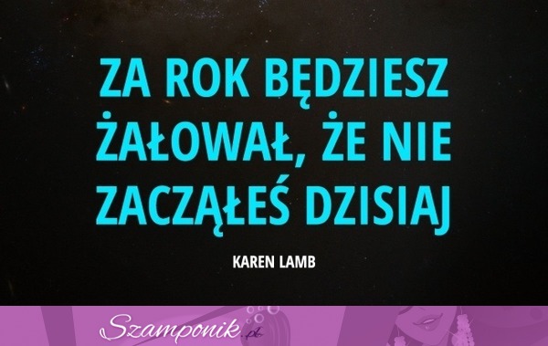 Za rok będziesz żałował!