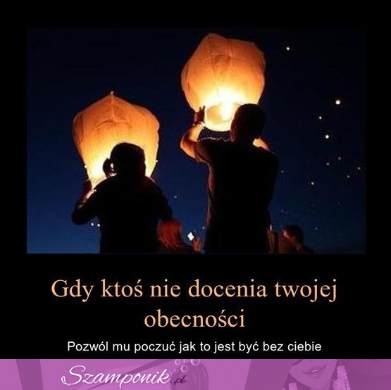 Gdy ktoś nie docenia twojej ocecności...