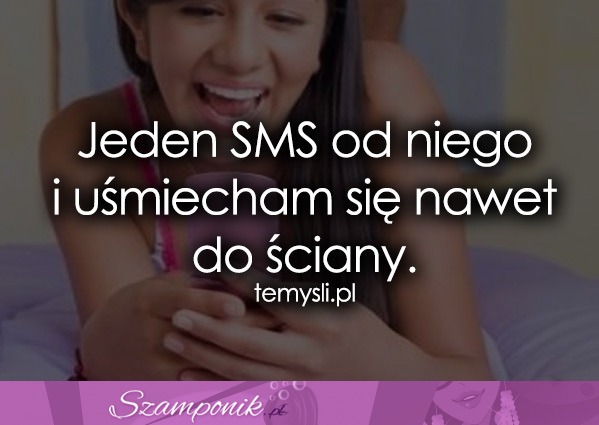 Jeden SMS od niego ;)