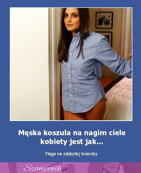 Męska koszula na nagim ciele kobiety jest jak...