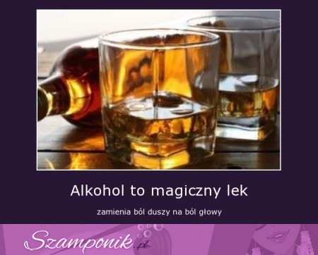 Alkohol to magiczny lek