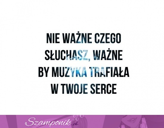 Nie ważne czego słuchasz