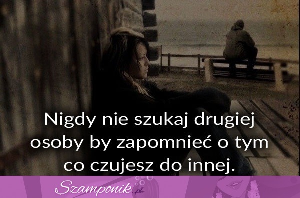 Nigdy nie szukaj drugiej...