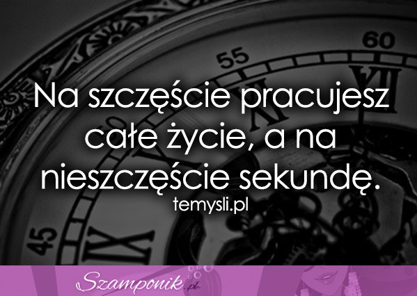 Na szczęście pracujesz całe życie