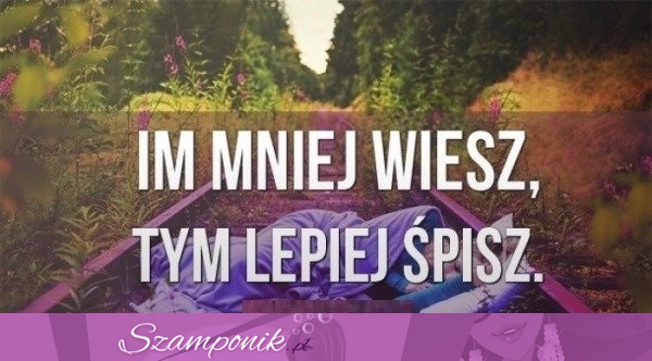 Im mniej wiesz...