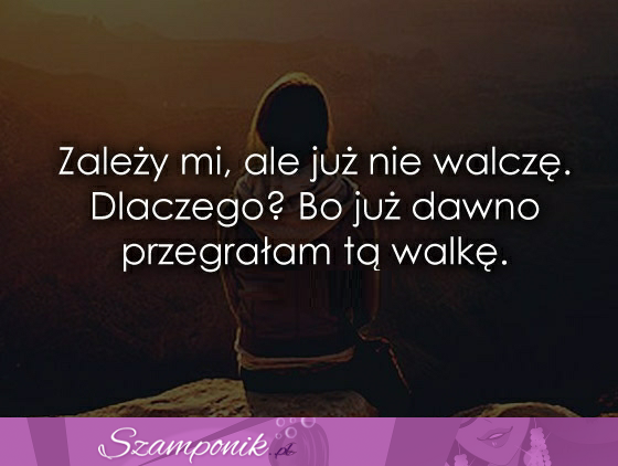 Zależy mi ale nie walczę.