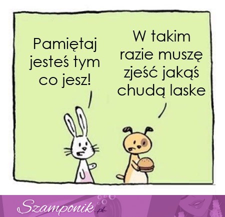 Pamiętaj jesteś tym co jesz!