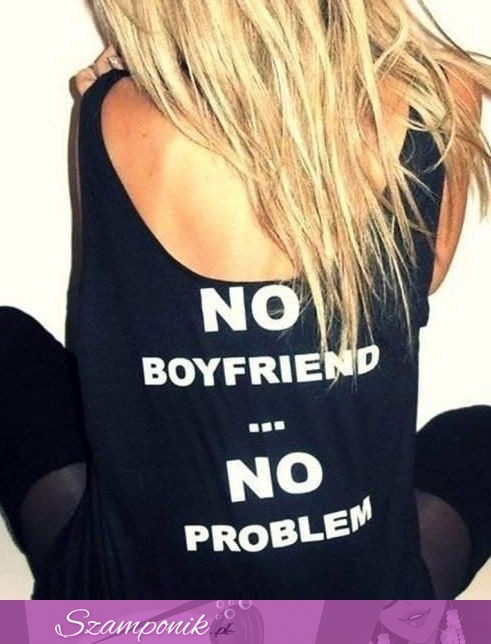 No boyfriend, no problem