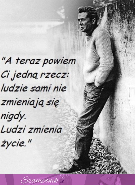 Ludzi zmienia życie...